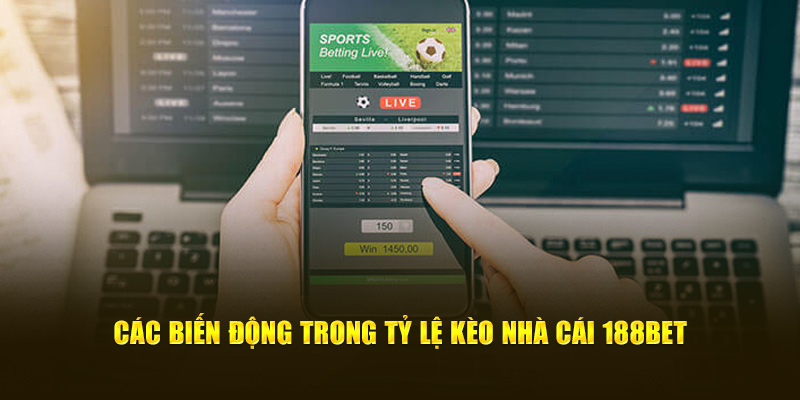 Các biến động trong tỷ lệ kèo nhà cái 188bet