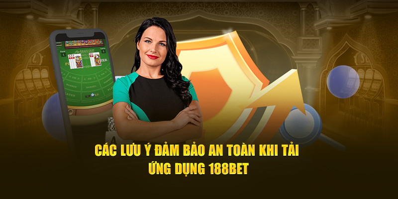 Các lưu ý đảm bảo an toàn khi tải ứng dụng 188bet
