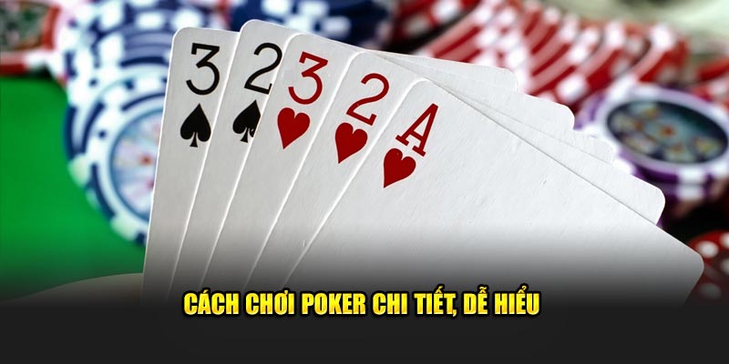 Cách chơi Poker chi tiết, dễ hiểu 
