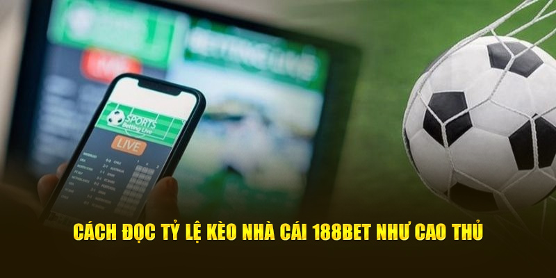 Cách đọc tỷ lệ kèo nhà cái 188bet như cao thủ
