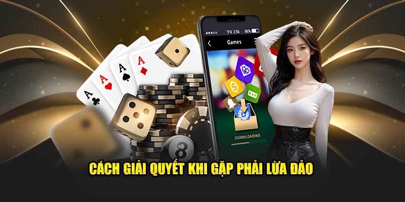 Cách giải quyết khi gặp phải lừa đảo 
