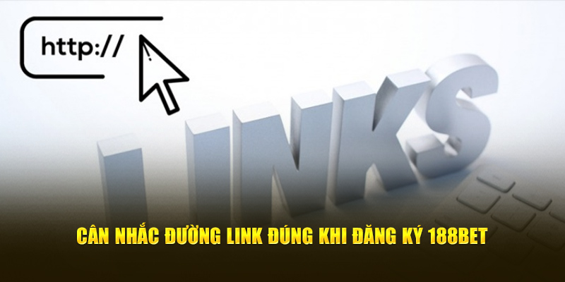 Cân nhắc đường link đúng khi đăng ký 188Bet
