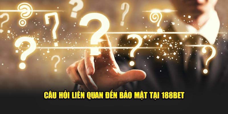 Câu hỏi liên quan đến bảo mật tại 188bet
