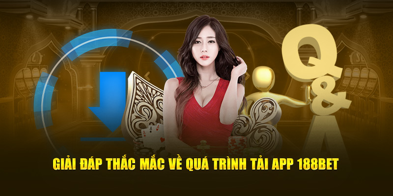 Giải đáp thắc mắc về quá trình tải app 188bet