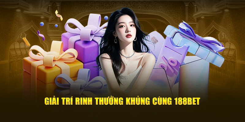 Giải trí rinh thưởng khủng cùng 188Bet
