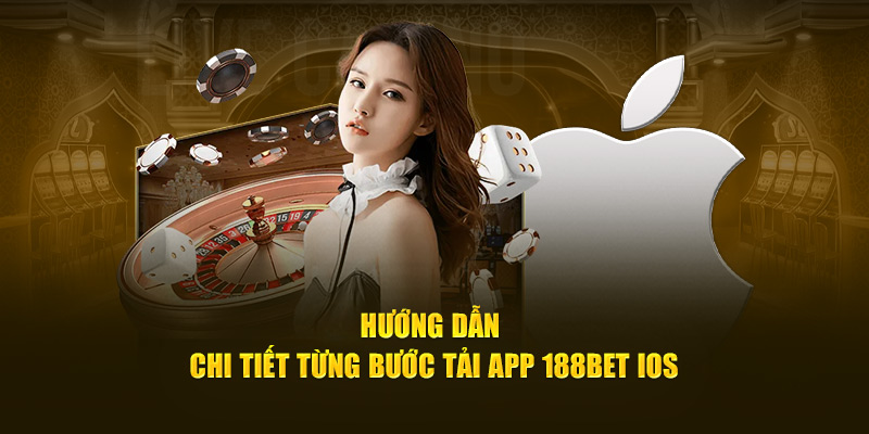 Hướng dẫn chi tiết từng bước tải app 188bet IOS