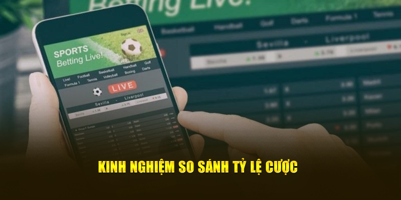 Kinh nghiệm so sánh tỷ lệ cược 
