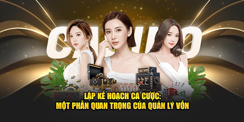 Lập kế hoạch cá cược: Một phần quan trọng của quản lý vốn