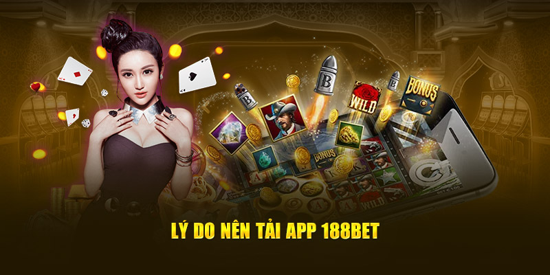 Lý do nên tải app 188bet
