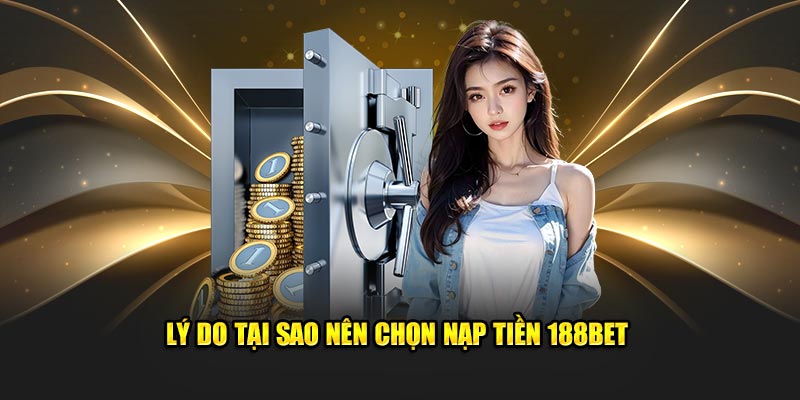 Lý do tại sao nên chọn nạp tiền 188bet
