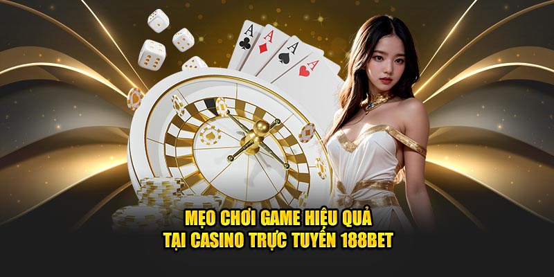 Mẹo chơi game hiệu quả tại Casino trực tuyến 188bet
