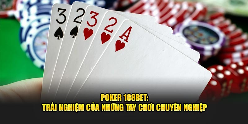 Poker 188bet: Trải Nghiệm Của Những Tay Chơi Chuyên Nghiệp