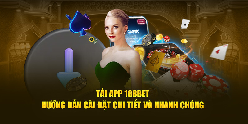 Tải App 188bet – Hướng Dẫn Cài Đặt Chi Tiết Và Nhanh Chóng