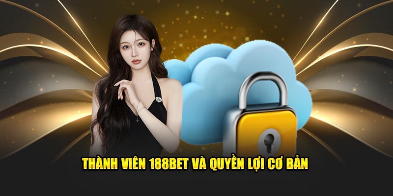 Thành viên 188bet và quyền lợi cơ bản
