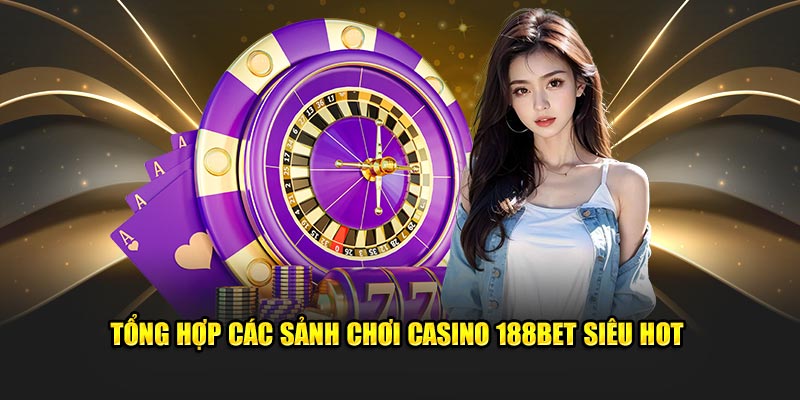 Tổng hợp các sảnh chơi Casino 188bet siêu hot
