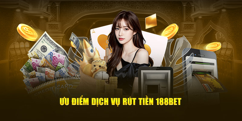 Ưu điểm dịch vụ rút tiền 188bet
