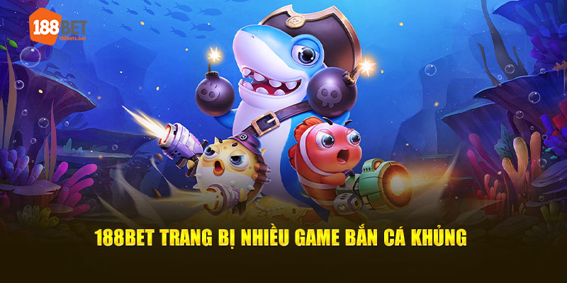 188Bet trang bị nhiều game bắn cá khủng