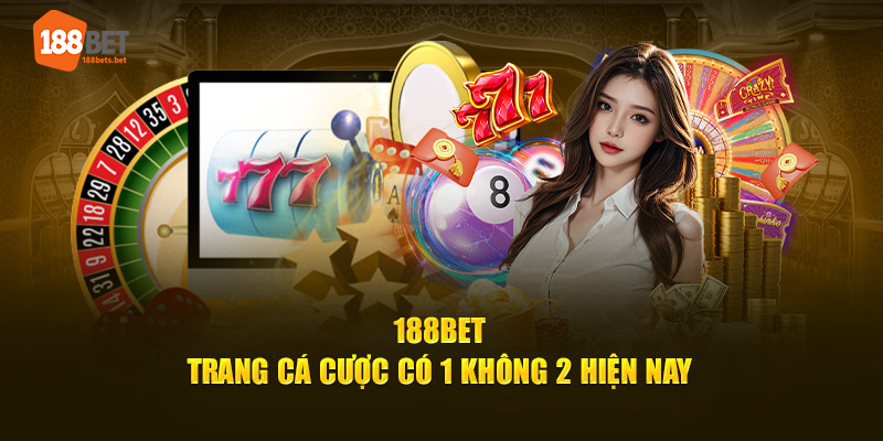 188Bet - Trang cá cược có 1 không 2 hiện nay