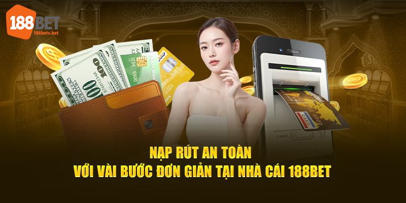 Nạp rút an toàn với vài bước đơn giản tại nhà cái 188Bet